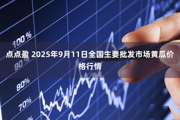 点点盈 2025年9月11日全国主要批发市场黄瓜价格行情